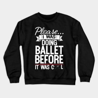 Please I Was Doing Ballet Before It Was Cool Crewneck Sweatshirt